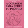 A Coragem para Seres Tu Própria de Joana Gentil Martins