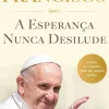 A Esperança Nunca Desilude de Papa Francisco