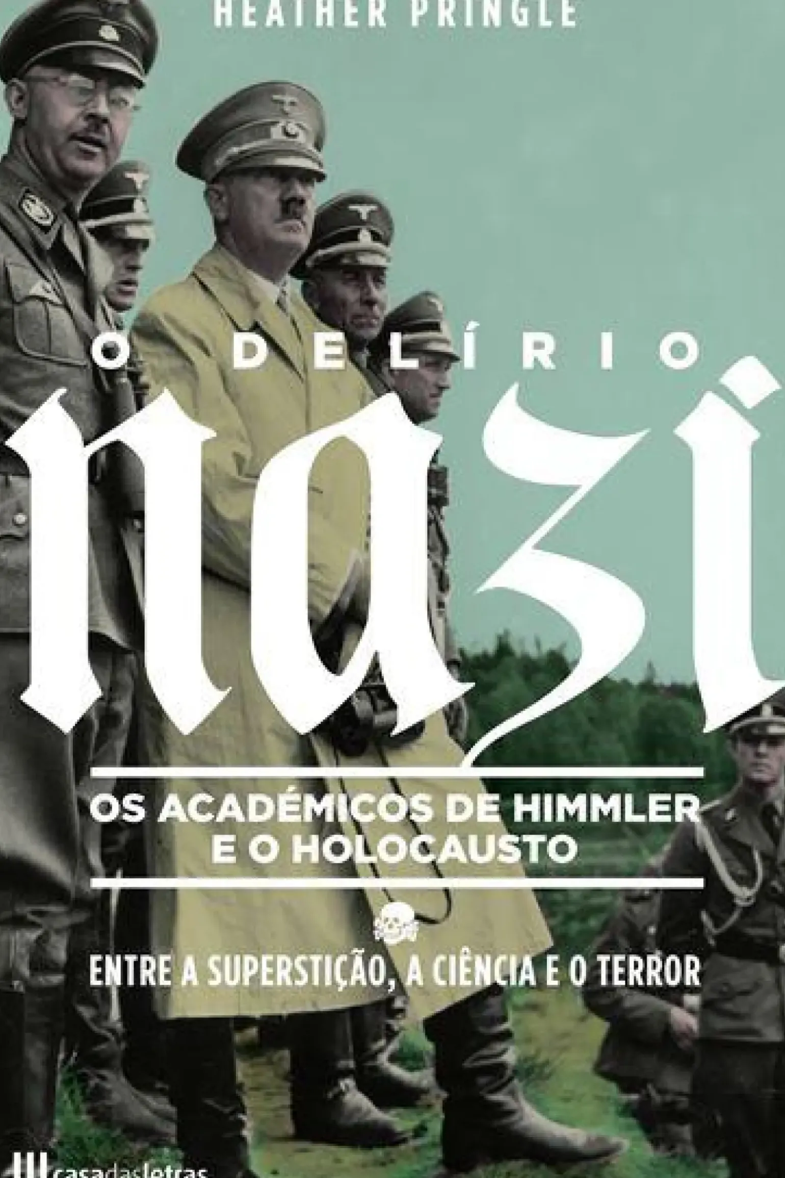 O Delírio Nazi de Heather Pringle - Os Académicos de Himmler e o Holocausto