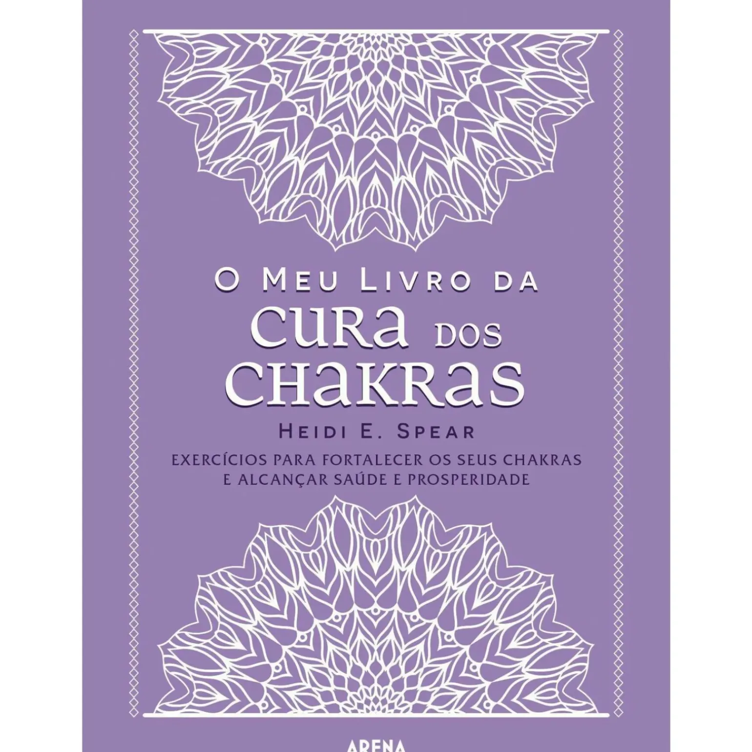 O Meu Livro da Cura dos Chakras de Heidi E. Spear - Exercícios para Fortalecer os seus Chakras e Alcançar Saúde e Prosperidade