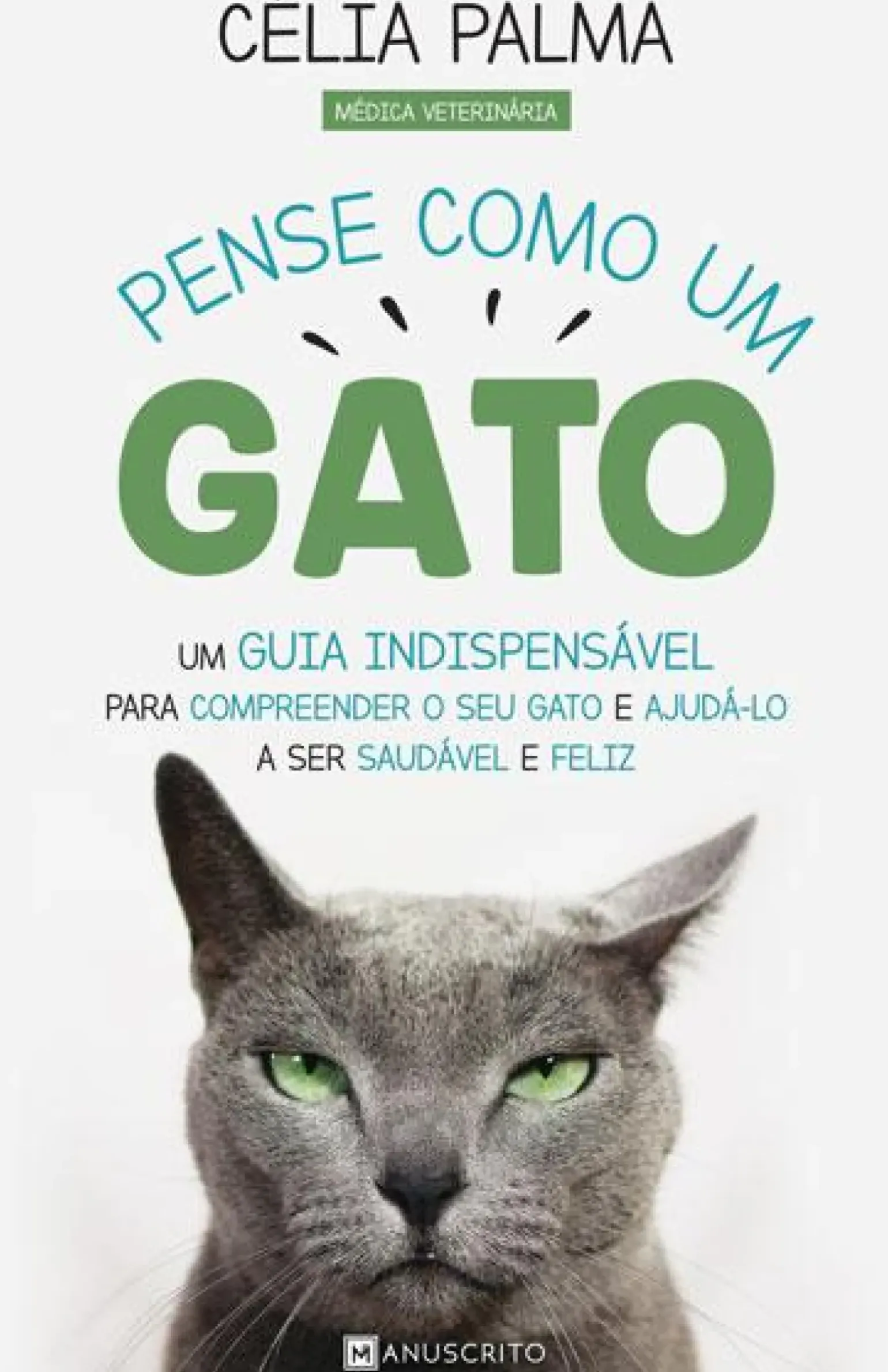 Pense Como um Gato de Célia Palma - Um Guia Indispensável para Compreender o seu Gato e Ajudá-lo a Ser Saudável e Feliz