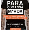 Pára com Essa M*rda de Gary John Bishop - Acaba com a Auto-sabotagem e Volta a Controlar a Tua Vida