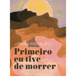 Primeiro Eu Tive de Morrer de Lorena Portela